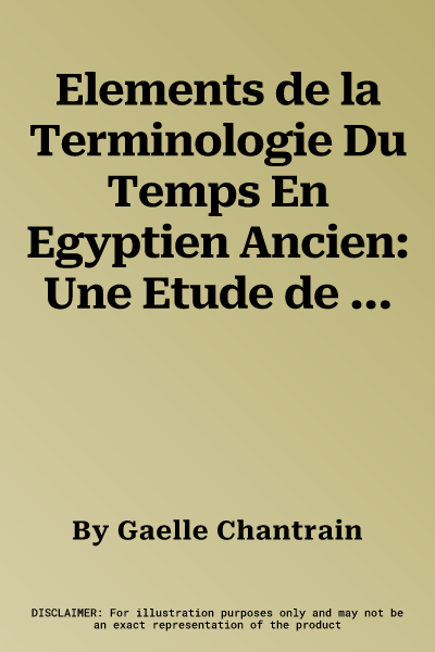 Elements de la Terminologie Du Temps En Egyptien Ancien: Une Etude de Semantique Lexicale En Diachronie