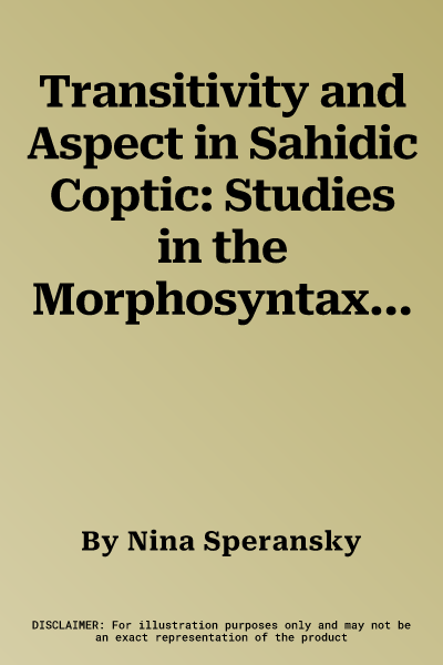 Transitivity and Aspect in Sahidic Coptic: Studies in the Morphosyntax of Native and Greek-Origin Verbs