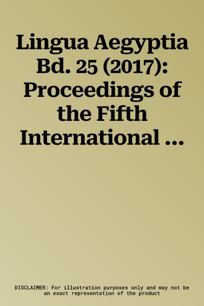 Lingua Aegyptia Bd. 25 (2017): Proceedings of the Fifth International Conference on Egyptian-Coptic Linguistics (Crossroads V), Berlin, February 17-2