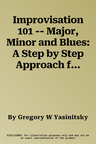 Improvisation 101 -- Major, Minor and Blues: A Step by Step Approach for Developing Improvisers, Book & Online Audio