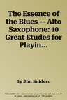 The Essence of the Blues -- Alto Saxophone: 10 Great Etudes for Playing and Improvising on the Blues, Book & CD