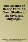 The Essence of Bebop Flute: 10 Great Studies in the Style and Language of Bebop, Book & Online Audio