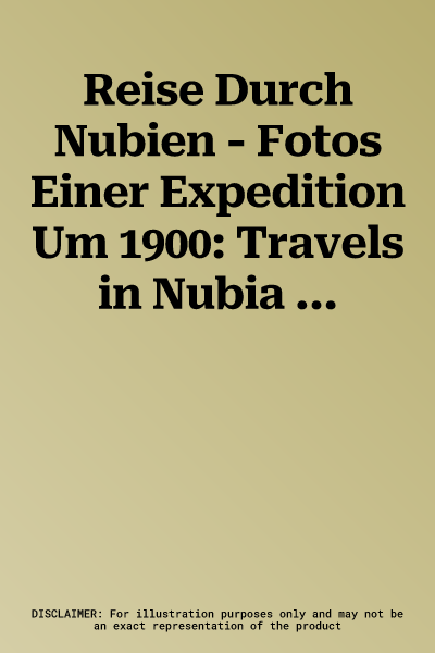 Reise Durch Nubien - Fotos Einer Expedition Um 1900: Travels in Nubia - Photographs of an Expedition Around 1900