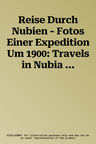 Reise Durch Nubien - Fotos Einer Expedition Um 1900: Travels in Nubia - Photographs of an Expedition Around 1900