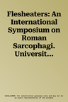 Flesheaters: An International Symposium on Roman Sarcophagi. University of California at Berkeley 18-19 September 2009