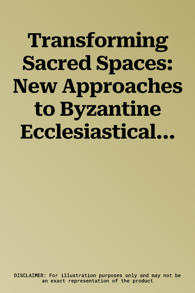 Transforming Sacred Spaces: New Approaches to Byzantine Ecclesiastical Architecture from the Transitional Period