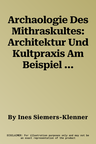 Archaologie Des Mithraskultes: Architektur Und Kultpraxis Am Beispiel Der Tempel Von Guglingen, Kreis Heilbronn