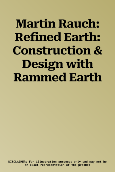 Martin Rauch: Refined Earth: Construction & Design with Rammed Earth