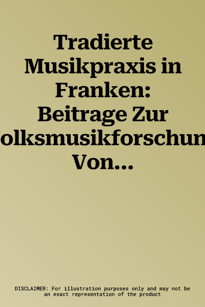 Tradierte Musikpraxis in Franken: Beitrage Zur Volksmusikforschung Von Armin Griebel