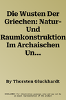 Die Wusten Der Griechen: Natur- Und Raumkonstruktion Im Archaischen Und Klassischen Griechenland