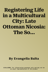 Registering Life in a Multicultural City: Late Ottoman Nicosia: The Sources and Their Interpretation