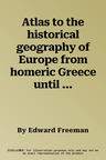 Atlas to the historical geography of Europe from homeric Greece until 1900