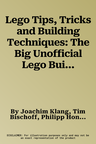 Lego Tips, Tricks and Building Techniques: The Big Unofficial Lego Builders Book