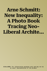 Arne Schmitt: New Inequality: A Photo Book Tracing Neo-Liberal Architectures