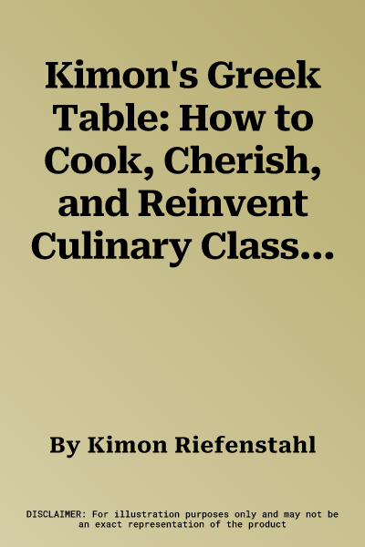 Kimon's Greek Table: How to Cook, Cherish, and Reinvent Culinary Classics