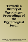 Towards a History of Egyptology: Proceedings of the Egyptological Section of the 8th Eshs Conference in London, 2018