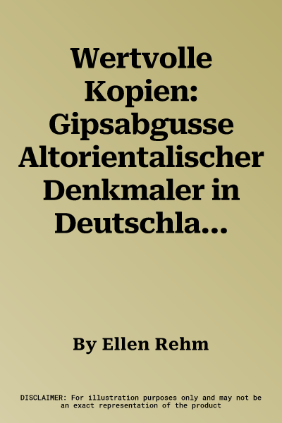 Wertvolle Kopien: Gipsabgusse Altorientalischer Denkmaler in Deutschland. Supplement