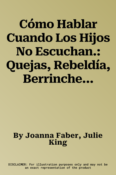 Cómo Hablar Cuando Los Hijos No Escuchan.: Quejas, Rebeldía, Berrinches, Peleas Y Otros Retos de la Paternidad