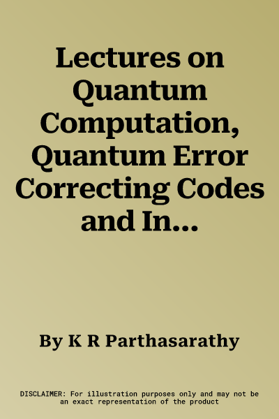 Lectures on Quantum Computation, Quantum Error Correcting Codes and Information Theory