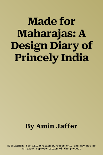 Made for Maharajas: A Design Diary of Princely India