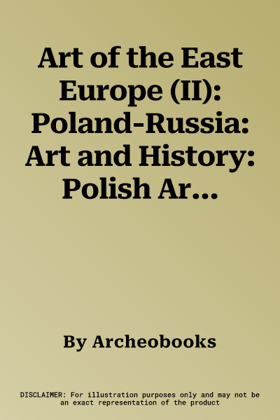 Art of the East Europe (II): Poland-Russia: Art and History: Polish Art, Russian Art and Polish-Russian Artistic Relations of the XX-XXI Century