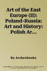 Art of the East Europe (II): Poland-Russia: Art and History: Polish Art, Russian Art and Polish-Russian Artistic Relations of the XX-XXI Century