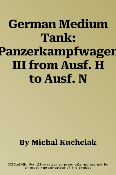 German Medium Tank: Panzerkampfwagen III from Ausf. H to Ausf. N