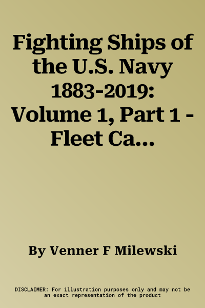 Fighting Ships of the U.S. Navy 1883-2019: Volume 1, Part 1 - Fleet Carriers, Battle Carries and Light Carriers