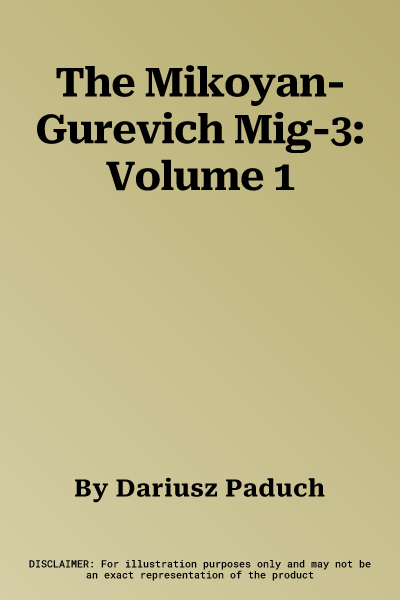 The Mikoyan-Gurevich Mig-3: Volume 1