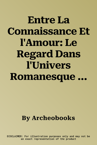 Entre La Connaissance Et l'Amour: Le Regard Dans l'Univers Romanesque de Chretien de Troyes