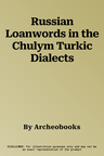 Russian Loanwords in the Chulym Turkic Dialects