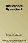 Miscellanea Byzantina I