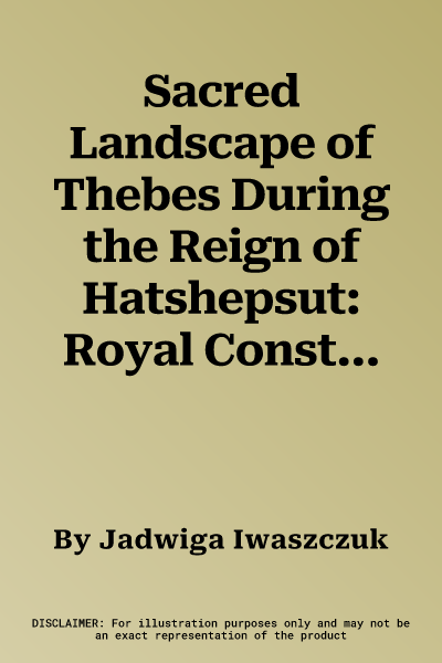 Sacred Landscape of Thebes During the Reign of Hatshepsut: Royal Construction Projects. Volume 1, Topography of the West Bank