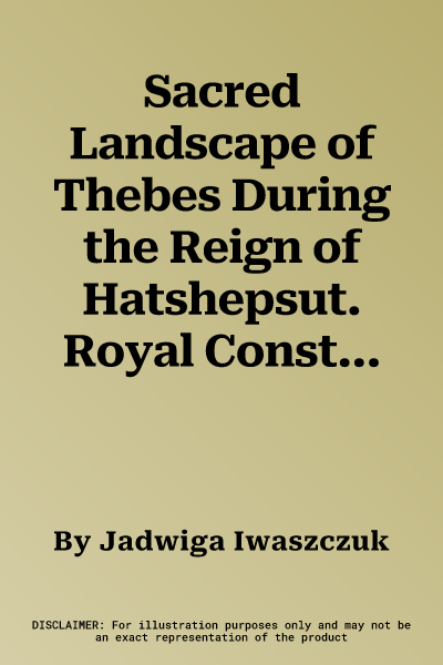 Sacred Landscape of Thebes During the Reign of Hatshepsut. Royal Construction Projects: Volume 2, Topographical Bibliography of the West Bank