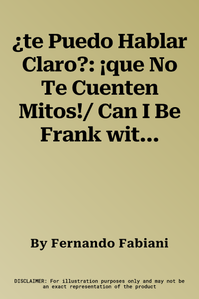 ¿te Puedo Hablar Claro?: ¡que No Te Cuenten Mitos!/ Can I Be Frank with You? Don't Be Fooled by Myths!