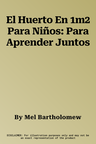 El Huerto En 1m2 Para Niños: Para Aprender Juntos