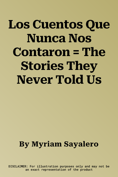 Los Cuentos Que Nunca Nos Contaron = The Stories They Never Told Us