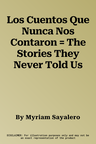 Los Cuentos Que Nunca Nos Contaron = The Stories They Never Told Us