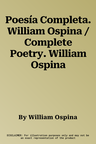 Poesía Completa. William Ospina / Complete Poetry. William Ospina