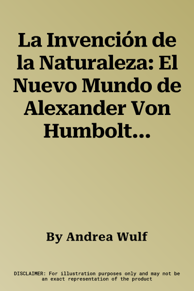 La Invención de la Naturaleza: El Nuevo Mundo de Alexander Von Humbolt / The Invention of Nature: Alexander Von Humbolt's New World