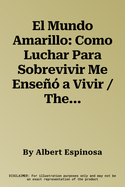 El Mundo Amarillo: Como Luchar Para Sobrevivir Me Enseñó a Vivir / The Yellow World: How Fighting for My Life Taught Me How to Live