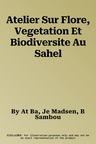 Atelier Sur Flore, Vegetation Et Biodiversite Au Sahel