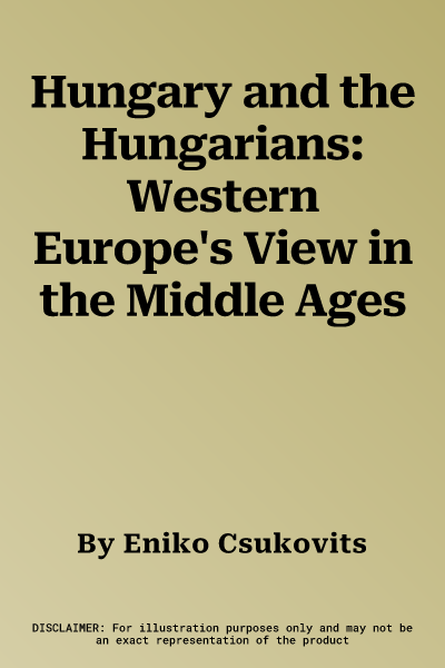 Hungary and the Hungarians: Western Europe's View in the Middle Ages