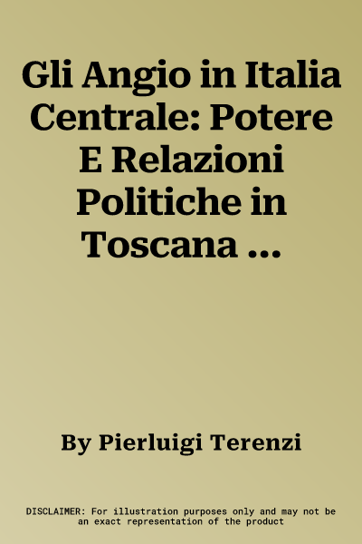 Gli Angio in Italia Centrale: Potere E Relazioni Politiche in Toscana E Nelle Terre Della Chiesa (1263-1335)