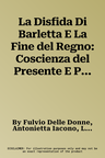 La Disfida Di Barletta E La Fine del Regno: Coscienza del Presente E Percezione del Mutamento Tra Fine Quattrocento E Inizio Cinquecento