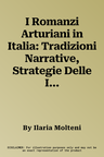 I Romanzi Arturiani in Italia: Tradizioni Narrative, Strategie Delle Immagini, Geografia Artistica