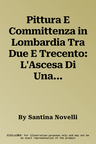 Pittura E Committenza in Lombardia Tra Due E Trecento: L'Ascesa Di Una Signoria E La Genesi Di Un Linguaggio