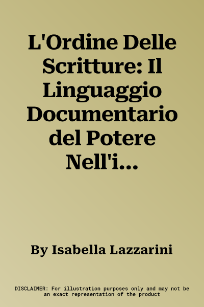 L'Ordine Delle Scritture: Il Linguaggio Documentario del Potere Nell'italia Tardomedievale