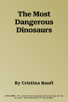 The Most Dangerous Dinosaurs