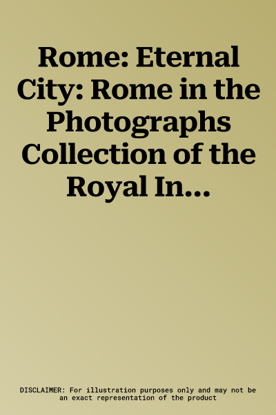 Rome: Eternal City: Rome in the Photographs Collection of the Royal Institute of British Architects